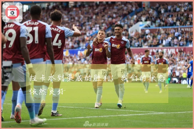 纽卡水到渠成的胜利；我们的状态依然良好