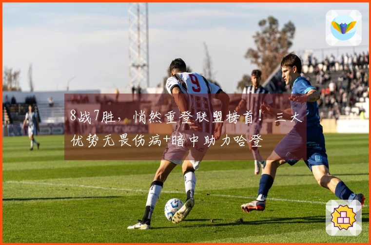 8战7胜，悄然重登联盟榜首！三大优势无畏伤病+暗中助力哈登